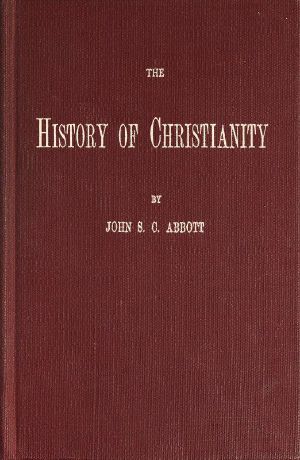 [Gutenberg 59400] • The History of Christianity / Consisting of the Life and Teachings of Jesus of Nazareth; the Adventures of Paul and the Apostles; and the Most Interesting Events in the Progress of Christianity, from the Earliest Period to the Present Time.